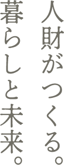 人財がつくる。暮らしと未来。